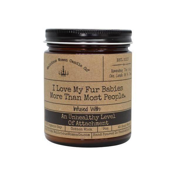 I Love My Fur Babies More Than Most People - Infused with "An Unhealthy Level of Attachment" by Malicious Women Candle Co.