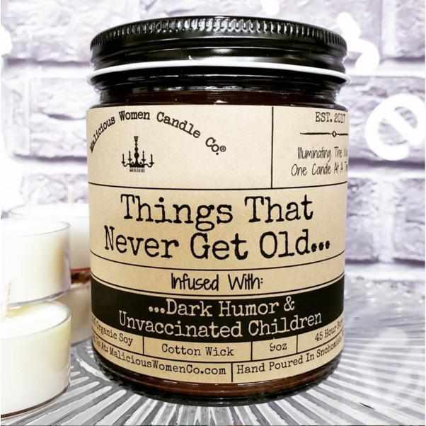 Things That Never Get Old... - Infused with ...Dark Humor & Unvaccinated Children / Scent: Oakmoss & Amber by Malicious Women Candle Co.